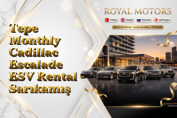Tepe Monthly Cadillac Escalade ESV Rental - Sarıkamış