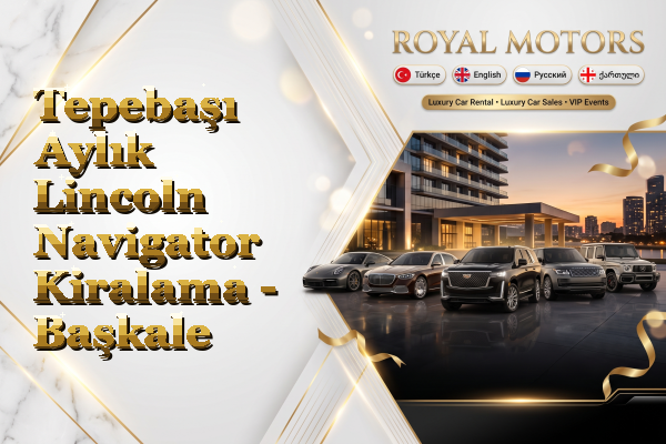 Tepebaşı Aylık Lincoln Navigator Kiralama - Başkale