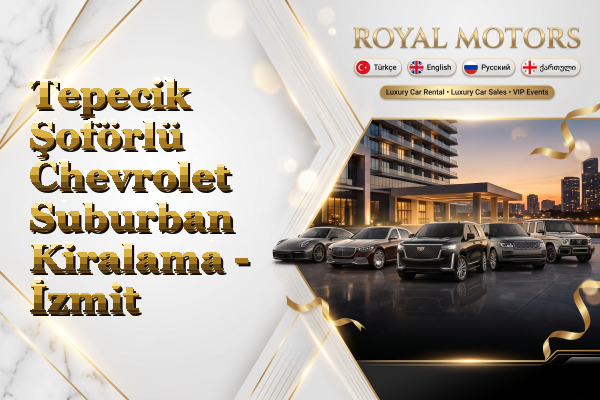Tepecik Şoförlü Chevrolet Suburban Kiralama - İzmit