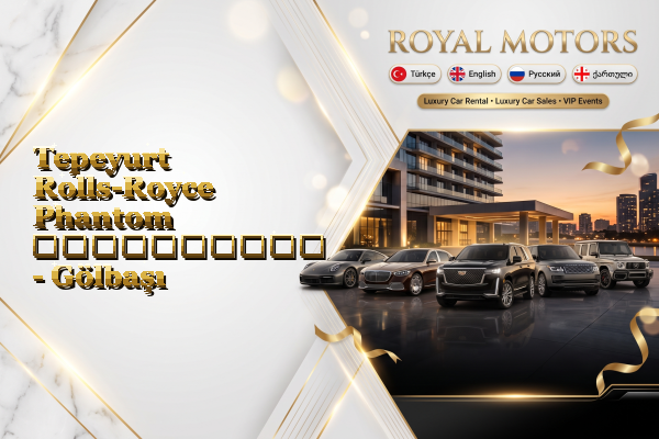 Tepeyurt Rolls-Royce Phantom გაქირავება - Gölbaşı