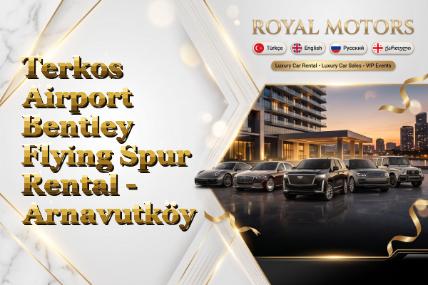 Terkos Airport Bentley Flying Spur Rental - Arnavutköy