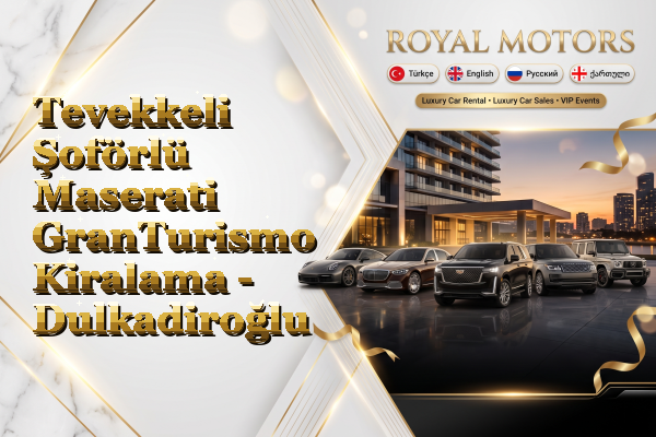 Tevekkeli Şoförlü Maserati GranTurismo Kiralama - Dulkadiroğlu