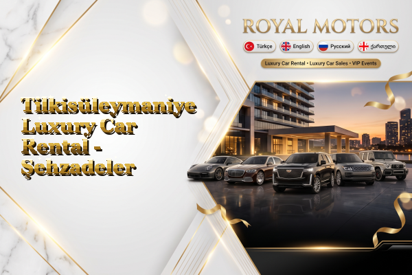Tilkisüleymaniye Luxury Car Rental - Şehzadeler