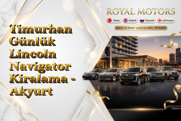 Timurhan Günlük Lincoln Navigator Kiralama - Akyurt