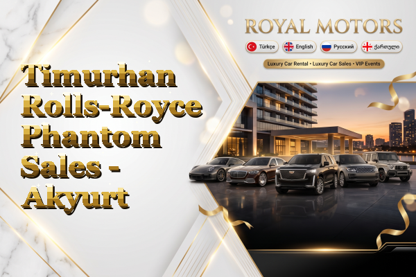 Timurhan Rolls-Royce Phantom Sales - Akyurt