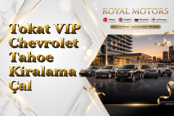 Tokat VIP Chevrolet Tahoe Kiralama - Çal