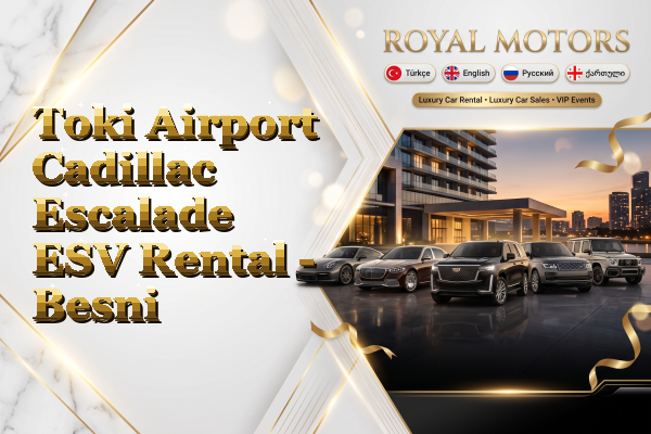 Toki Airport Cadillac Escalade ESV Rental - Besni
