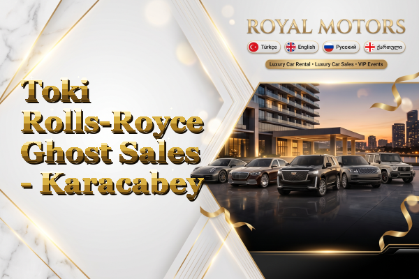 Toki Rolls-Royce Ghost Sales - Karacabey