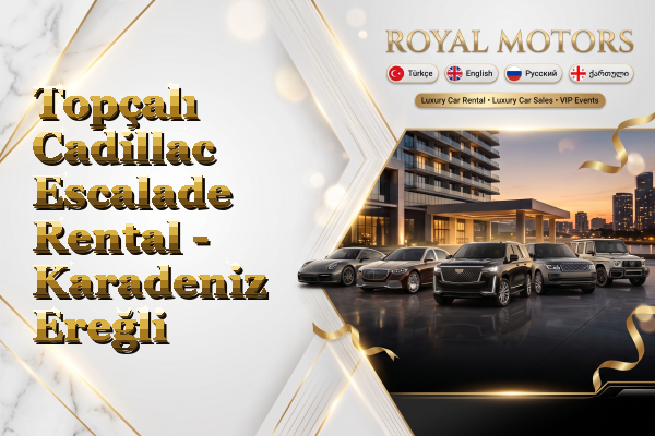 Topçalı Cadillac Escalade Rental - Karadeniz Ereğli