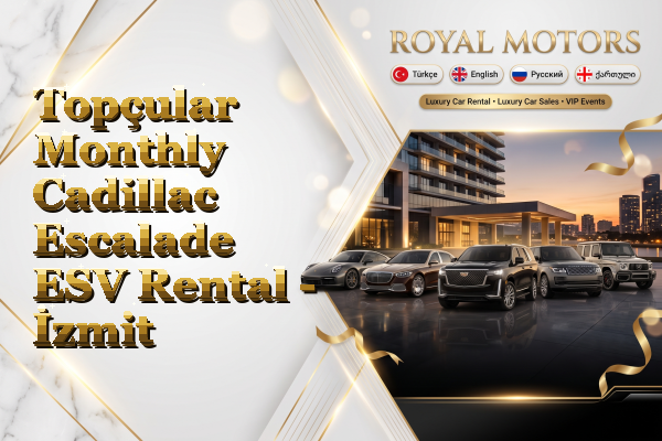 Topçular Monthly Cadillac Escalade ESV Rental - İzmit
