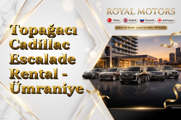 Topağacı Cadillac Escalade Rental - Ümraniye