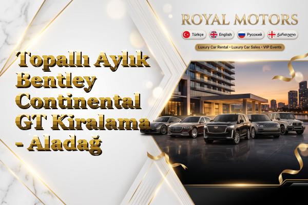 Topallı Aylık Bentley Continental GT Kiralama - Aladağ