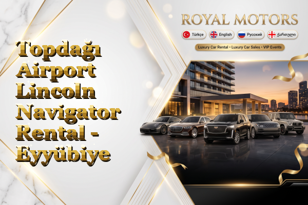 Topdağı Airport Lincoln Navigator Rental - Eyyübiye