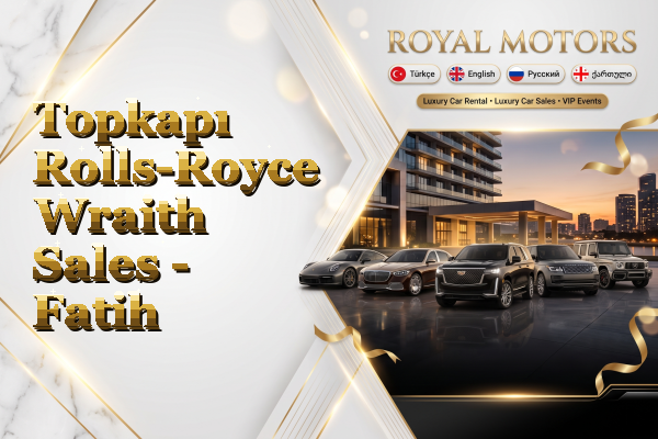 Topkapı Rolls-Royce Wraith Sales - Fatih