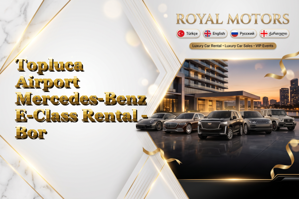 Topluca Airport Mercedes-Benz E-Class Rental - Bor