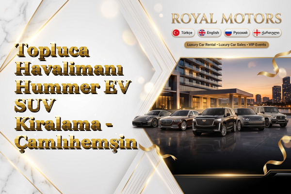 Topluca Havalimanı Hummer EV SUV Kiralama - Çamlıhemşin