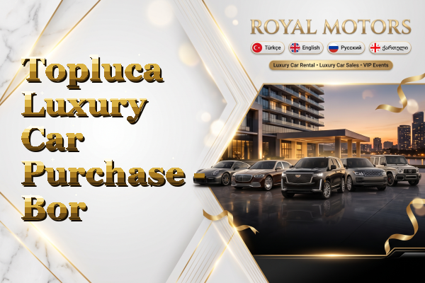 Topluca Luxury Car Purchase - Bor