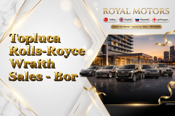 Topluca Rolls-Royce Wraith Sales - Bor