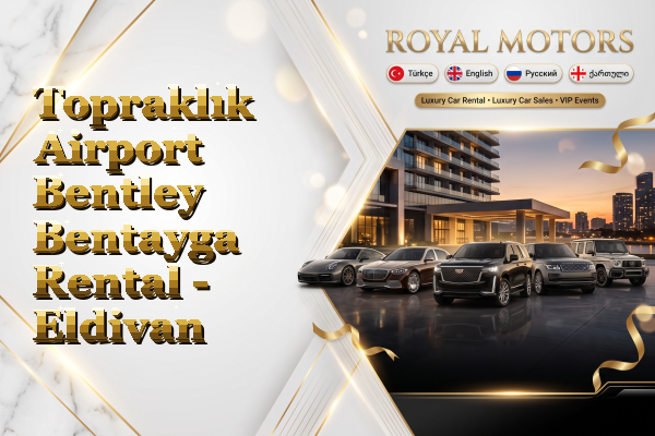 Topraklık Airport Bentley Bentayga Rental - Eldivan