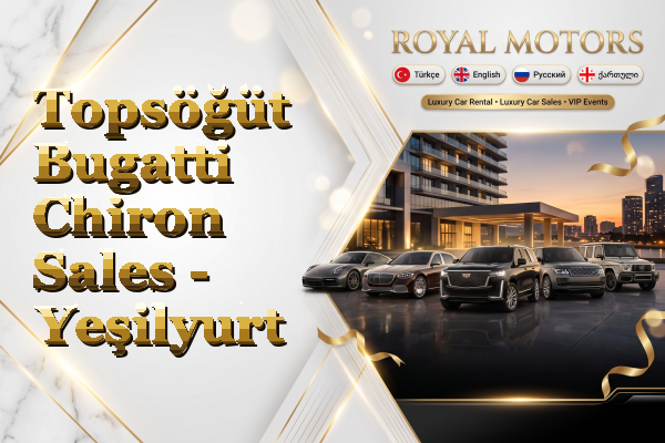 Topsöğüt Bugatti Chiron Sales - Yeşilyurt