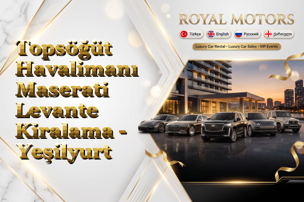 Topsöğüt Havalimanı Maserati Levante Kiralama - Yeşilyurt