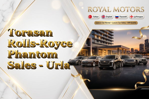 Torasan Rolls-Royce Phantom Sales - Urla