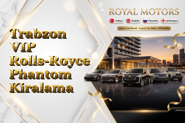 Trabzon VIP Rolls-Royce Phantom Kiralama