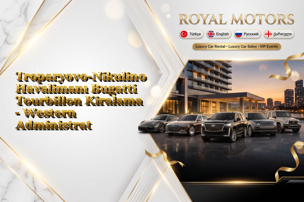 Troparyovo-Nikulino Havalimanı Bugatti Tourbillon Kiralama - Western Administrative Okrug