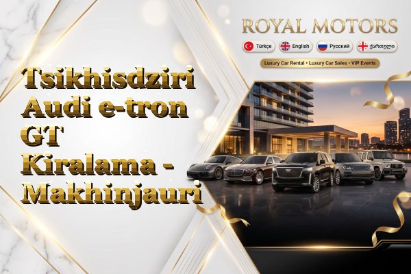 Tsikhisdziri Audi e-tron GT Kiralama - Makhinjauri