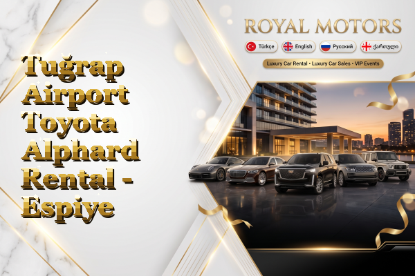 Tuğrap Airport Toyota Alphard Rental - Espiye