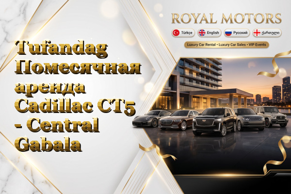 Tufandag Помесячная аренда Cadillac CT5 - Central Gabala