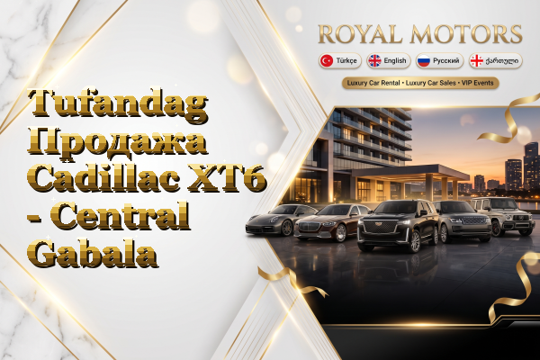 Tufandag Продажа Cadillac XT6 - Central Gabala