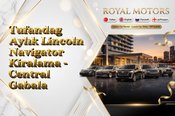 Tufandag Aylık Lincoln Navigator Kiralama - Central Gabala
