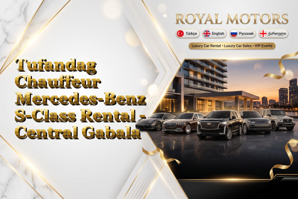 Tufandag Chauffeur Mercedes-Benz S-Class Rental - Central Gabala