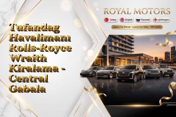 Tufandag Havalimanı Rolls-Royce Wraith Kiralama - Central Gabala