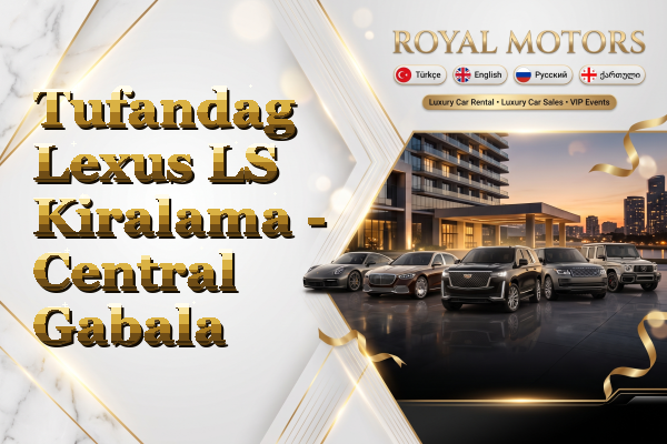 Tufandag Lexus LS Kiralama - Central Gabala