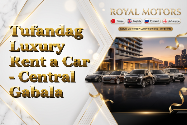 Tufandag Luxury Rent a Car - Central Gabala
