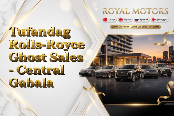 Tufandag Rolls-Royce Ghost Sales - Central Gabala