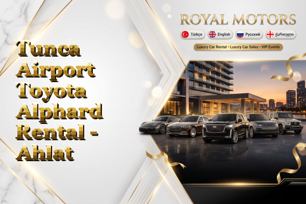 Tunca Airport Toyota Alphard Rental - Ahlat