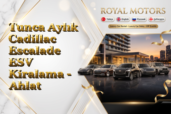 Tunca Aylık Cadillac Escalade ESV Kiralama - Ahlat