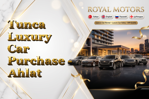 Tunca Luxury Car Purchase - Ahlat