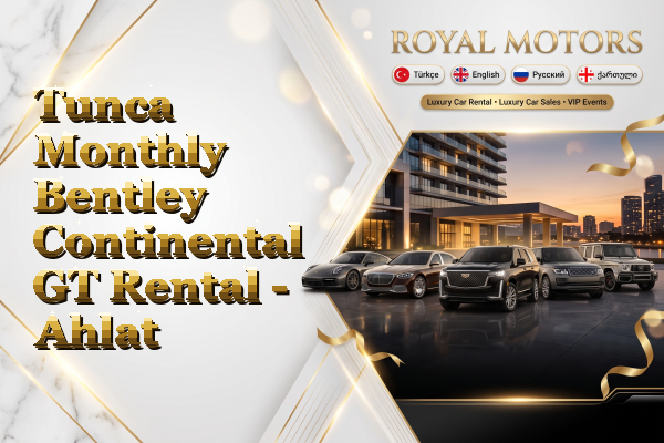 Tunca Monthly Bentley Continental GT Rental - Ahlat