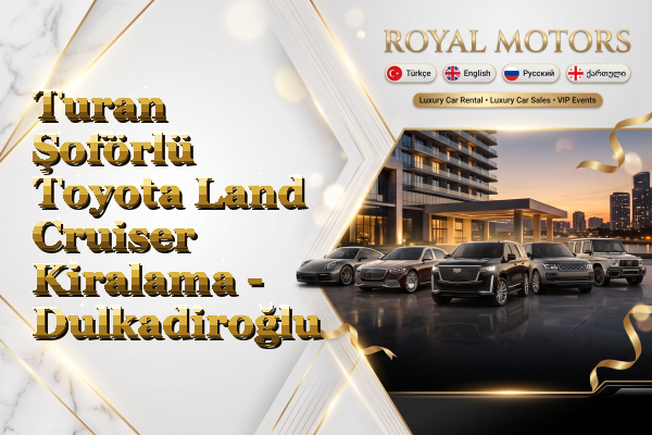 Turan Şoförlü Toyota Land Cruiser Kiralama - Dulkadiroğlu