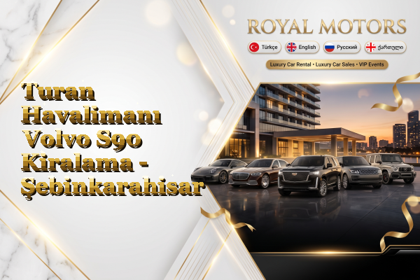 Turan Havalimanı Volvo S90 Kiralama - Şebinkarahisar