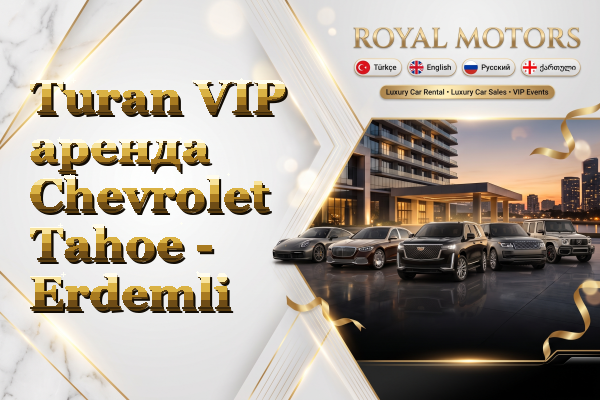 Turan VIP аренда Chevrolet Tahoe - Erdemli