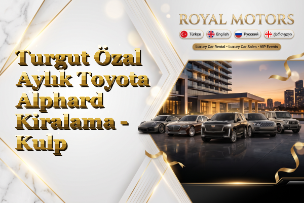 Turgut Özal Aylık Toyota Alphard Kiralama - Kulp