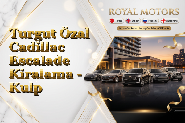 Turgut Özal Cadillac Escalade Kiralama - Kulp