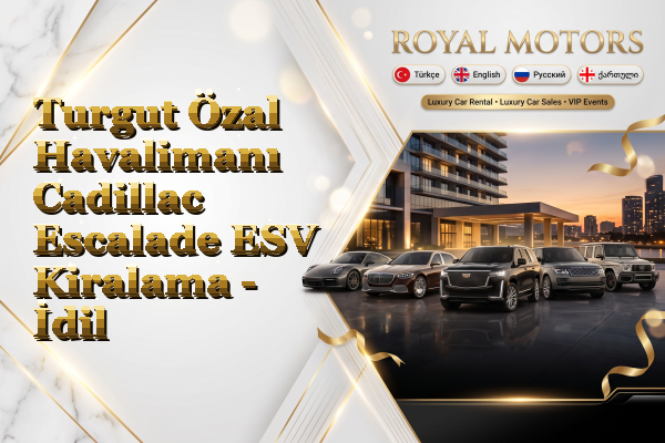 Turgut Özal Havalimanı Cadillac Escalade ESV Kiralama - İdil