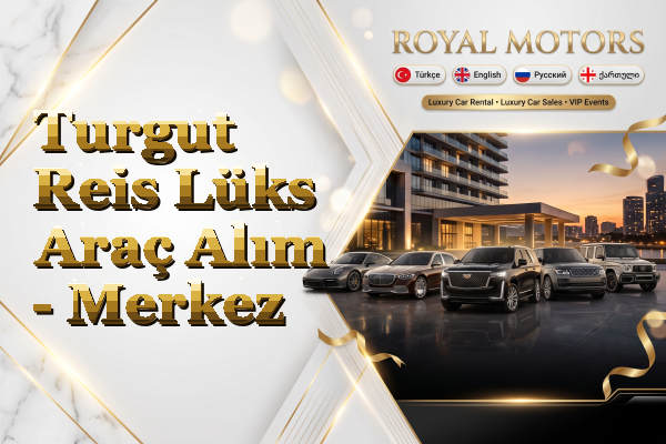 Turgut Reis Lüks Araç Alım - Merkez