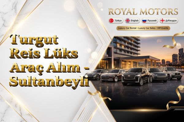 Turgut Reis Lüks Araç Alım - Sultanbeyli